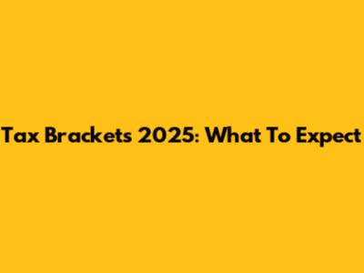 Tax Brackets 2025: What To Expect